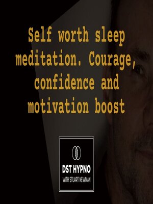 cover image of Self worth sleep meditation. Courage, confidence and motivation boost--A guided meditation--DST Hypno with Stu Newman